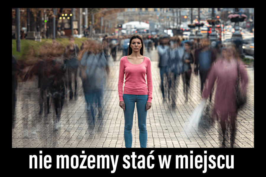 Nie możemy stać w miejscu